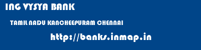 ING VYSYA BANK  TAMIL NADU KANCHEEPURAM CHENNAI   banks information 